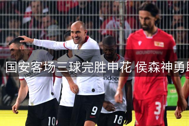 国安客场三球完胜申花 侯森神勇助球队登顶积分榜次席