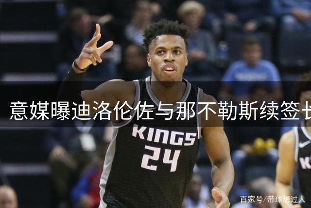 意媒曝迪洛伦佐与那不勒斯续签长约 新合同延至2030年