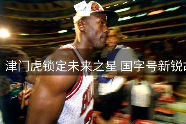 津门虎锁定未来之星 国字号新锐胡喜文正式加盟