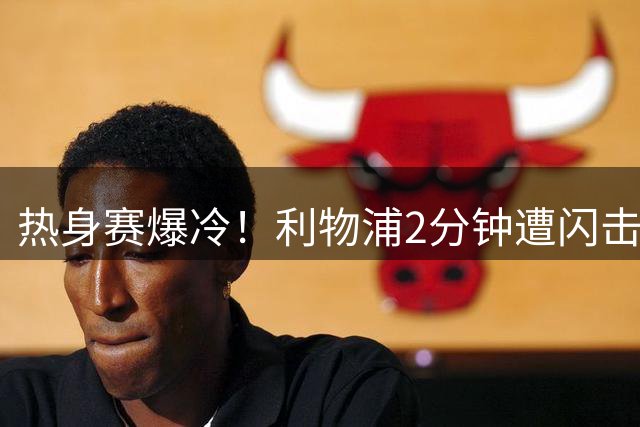 热身赛爆冷！利物浦2分钟遭闪击崩盘 2-3遭利兹联神奇逆转