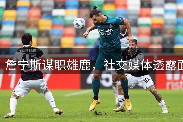 詹宁斯谋职雄鹿，社交媒体透露面试进展