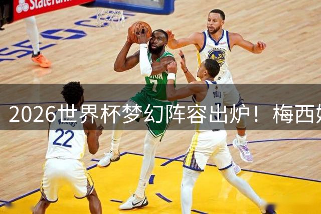 2026世界杯梦幻阵容出炉！梅西姆巴佩领衔 球迷票选11人引热议